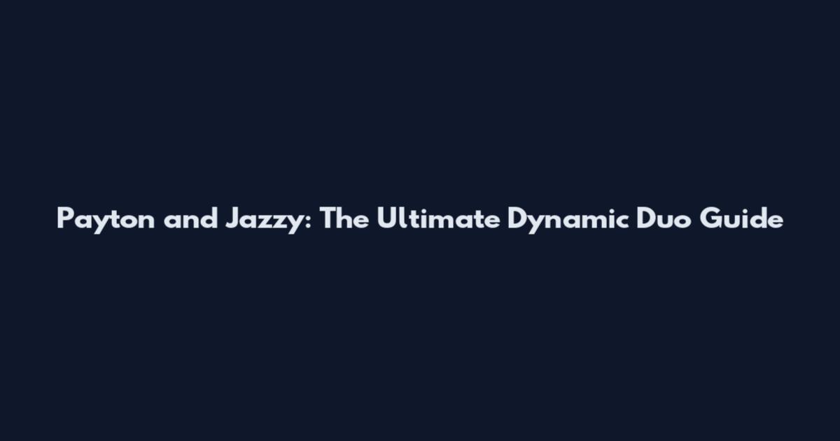 Payton and Jazzy: The Ultimate Dynamic Duo Guide