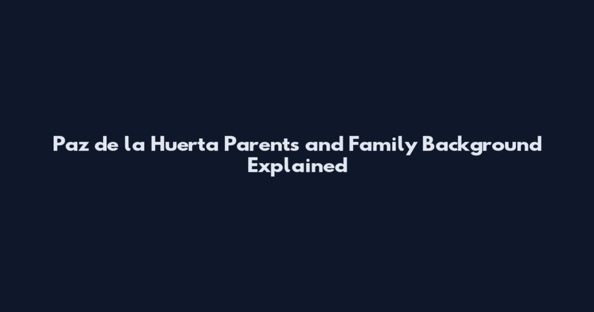 Paz de la Huerta Parents and Family Background Explained