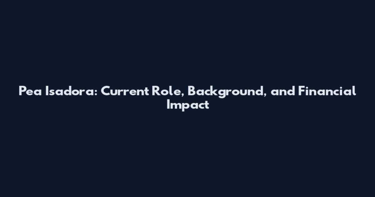 Pea Isadora: Current Role, Background, and Financial Impact