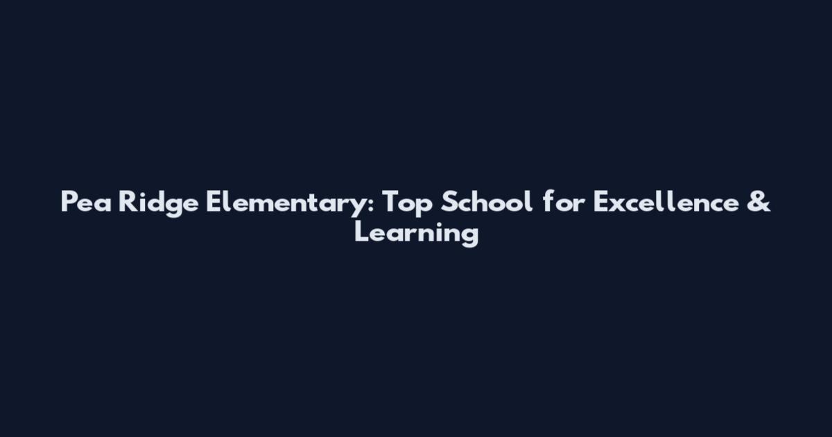 Pea Ridge Elementary: Top School for Excellence & Learning
