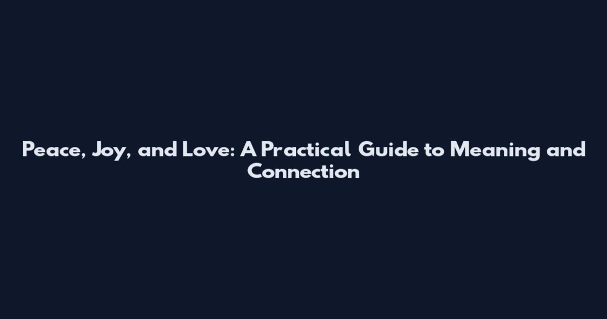 Peace, Joy, and Love: A Practical Guide to Meaning and Connection