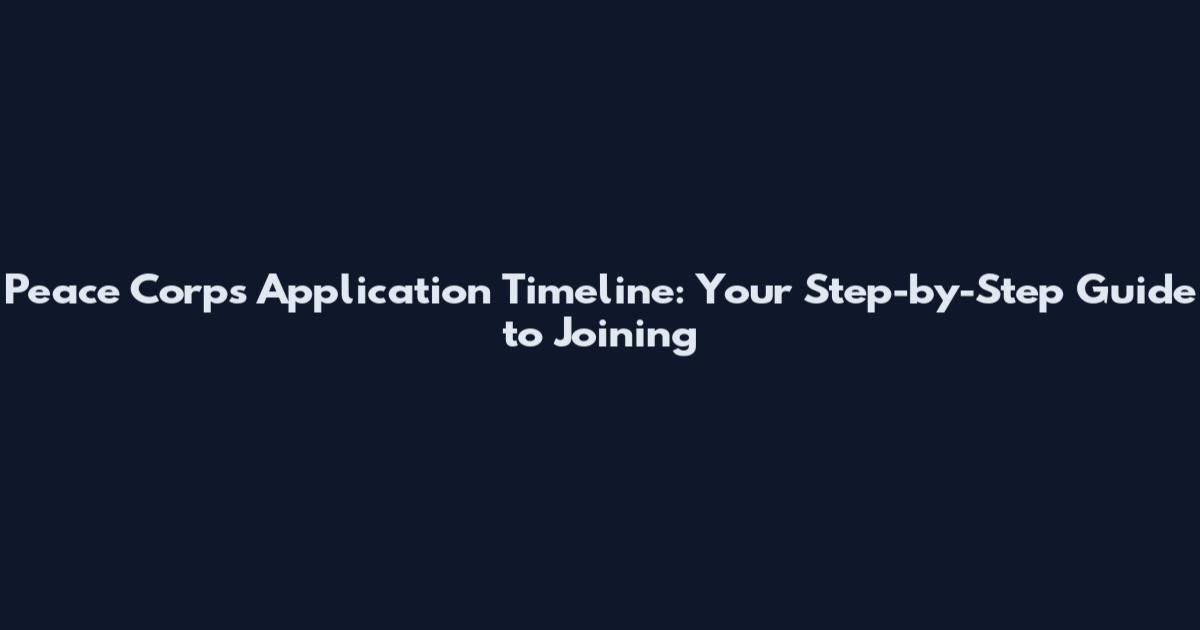 Peace Corps Application Timeline: Your Step-by-Step Guide to Joining