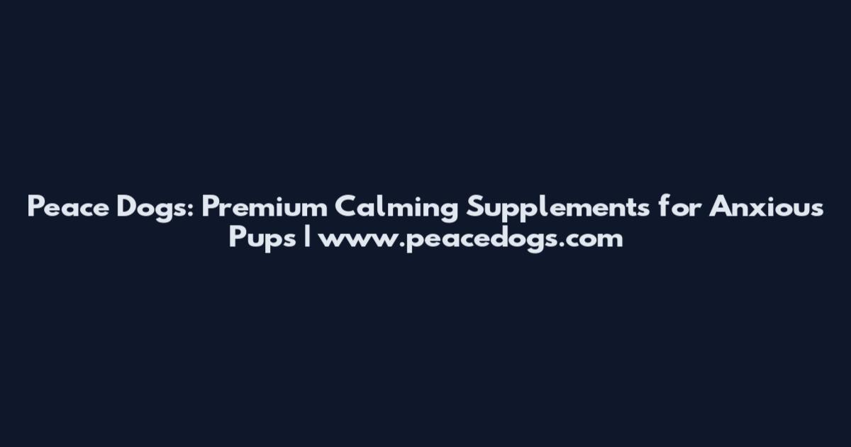 Peace Dogs: Premium Calming Supplements for Anxious Pups | www.peacedogs.com