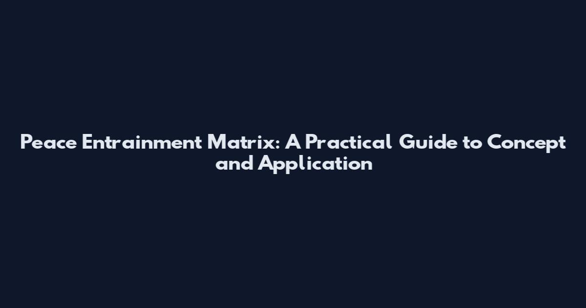 Peace Entrainment Matrix: A Practical Guide to Concept and Application