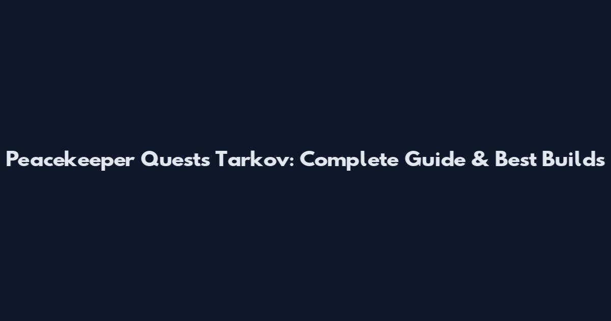 Peacekeeper Quests Tarkov: Complete Guide & Best Builds