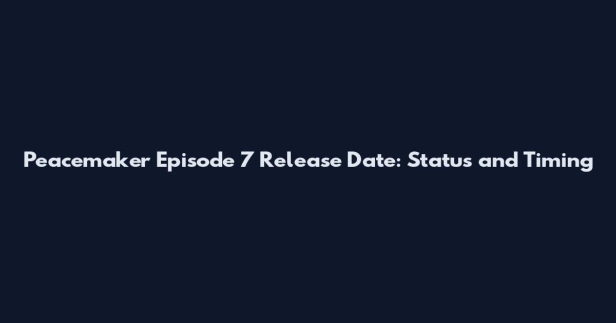 Peacemaker Episode 7 Release Date: Status and Timing