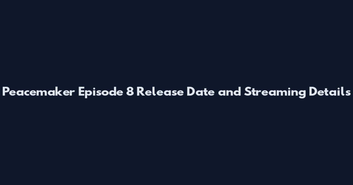 Peacemaker Episode 8 Release Date and Streaming Details
