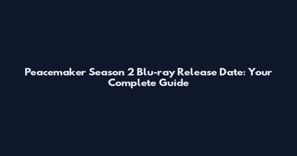 Peacemaker Season 2 Blu-ray Release Date: Your Complete Guide