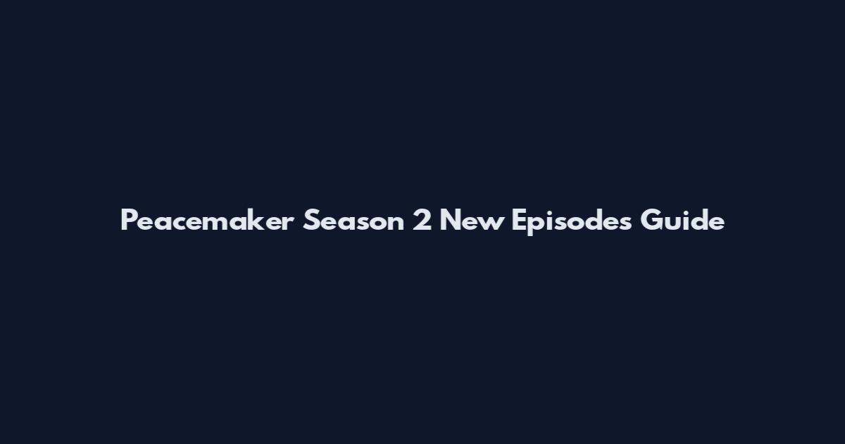 Peacemaker Season 2 New Episodes Guide