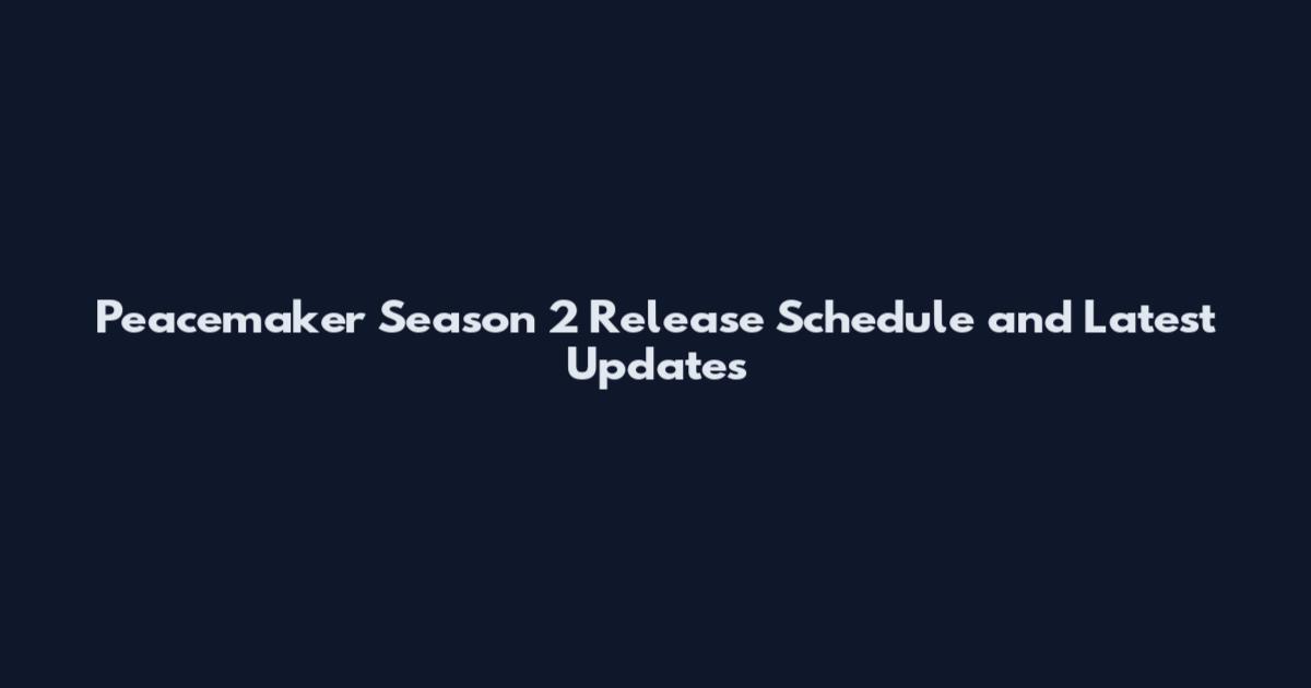 Peacemaker Season 2 Release Schedule and Latest Updates