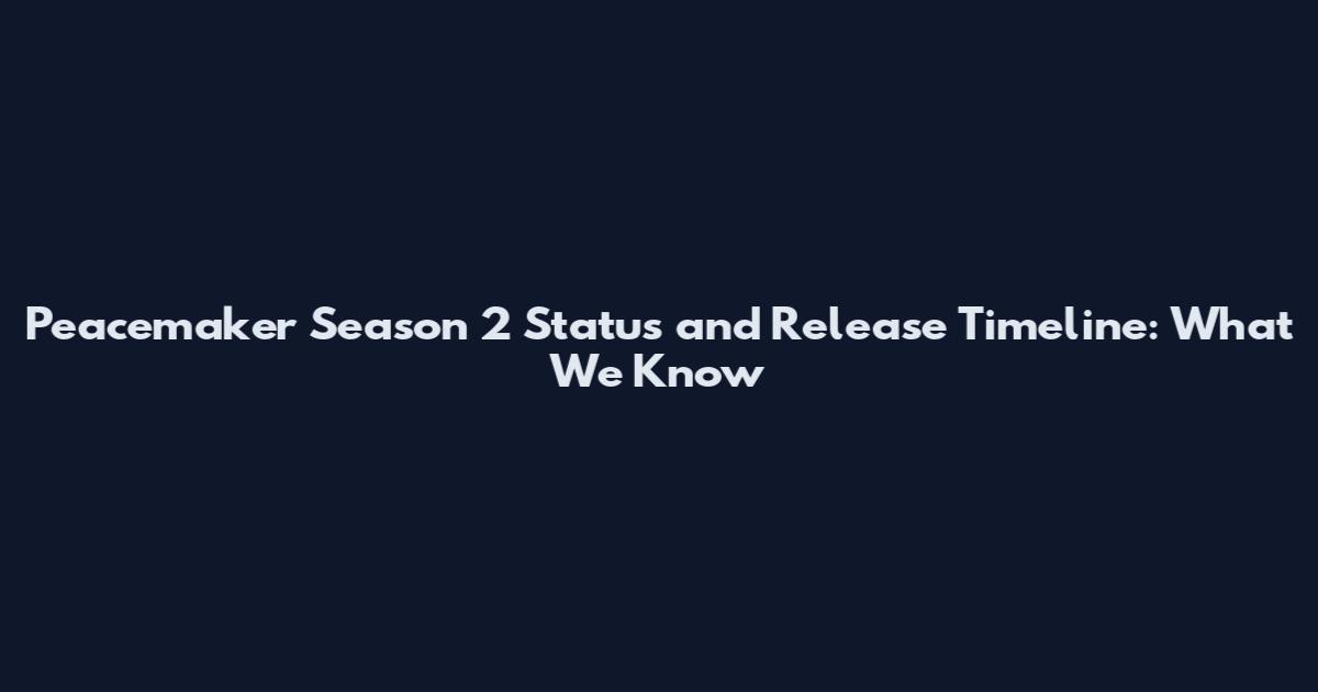 Peacemaker Season 2 Status and Release Timeline: What We Know