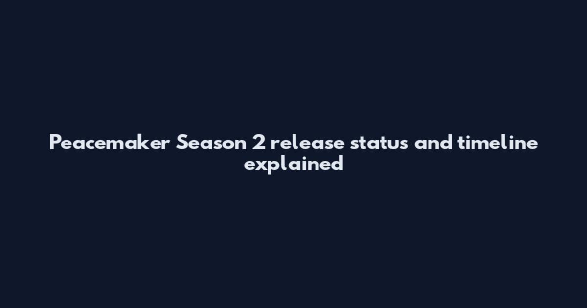 Peacemaker Season 2 release status and timeline explained