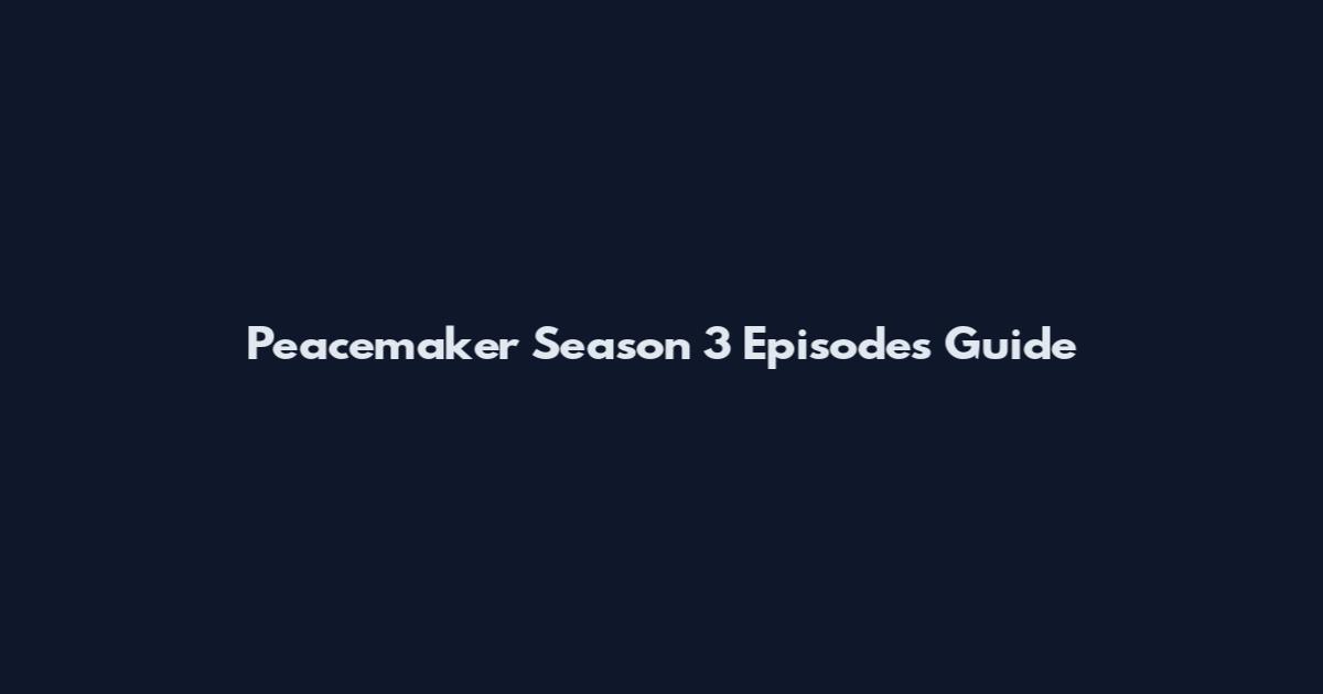 Peacemaker Season 3 Episodes Guide