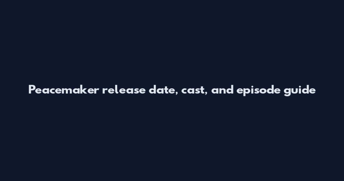 Peacemaker release date, cast, and episode guide