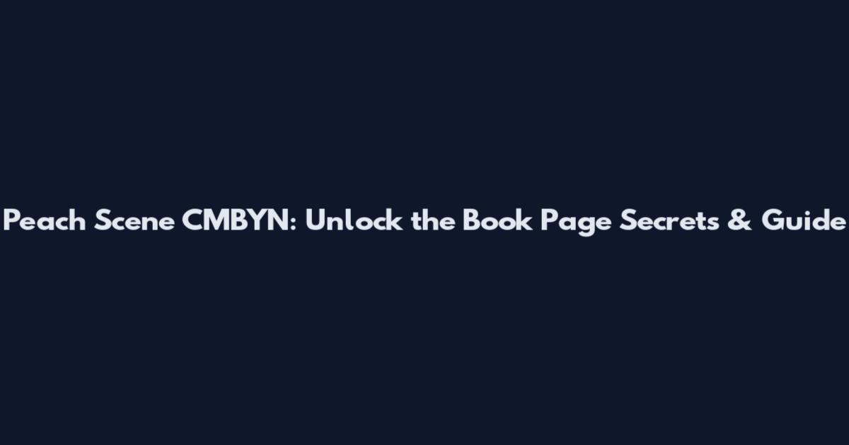 Peach Scene CMBYN: Unlock the Book Page Secrets & Guide