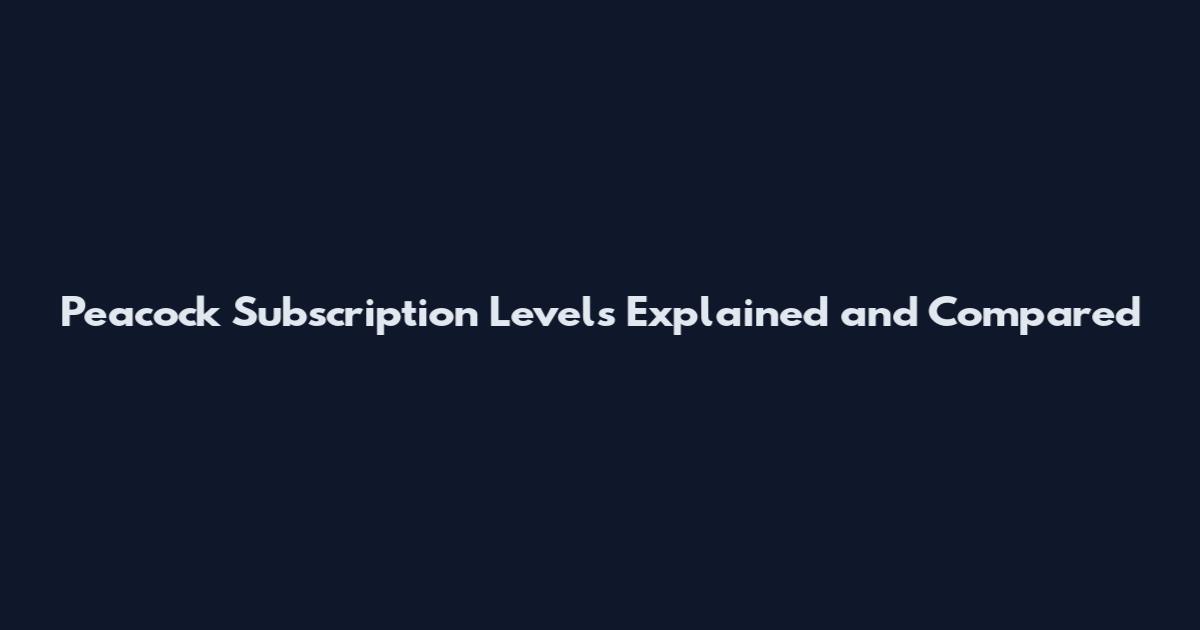 Peacock Subscription Levels Explained and Compared