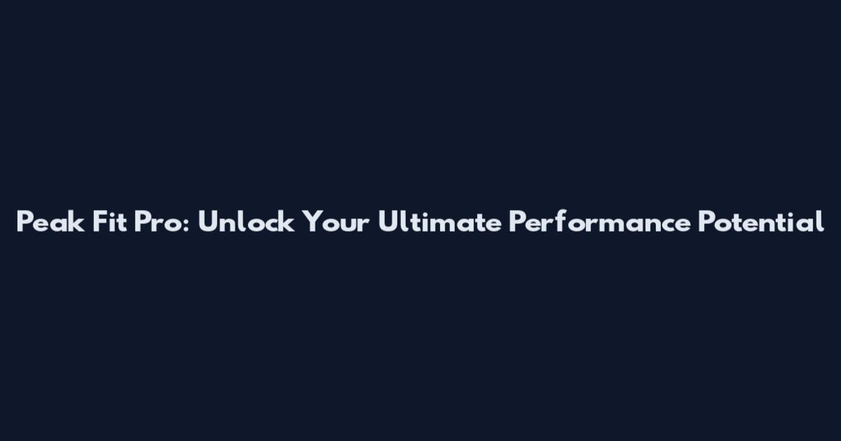 Peak Fit Pro: Unlock Your Ultimate Performance Potential