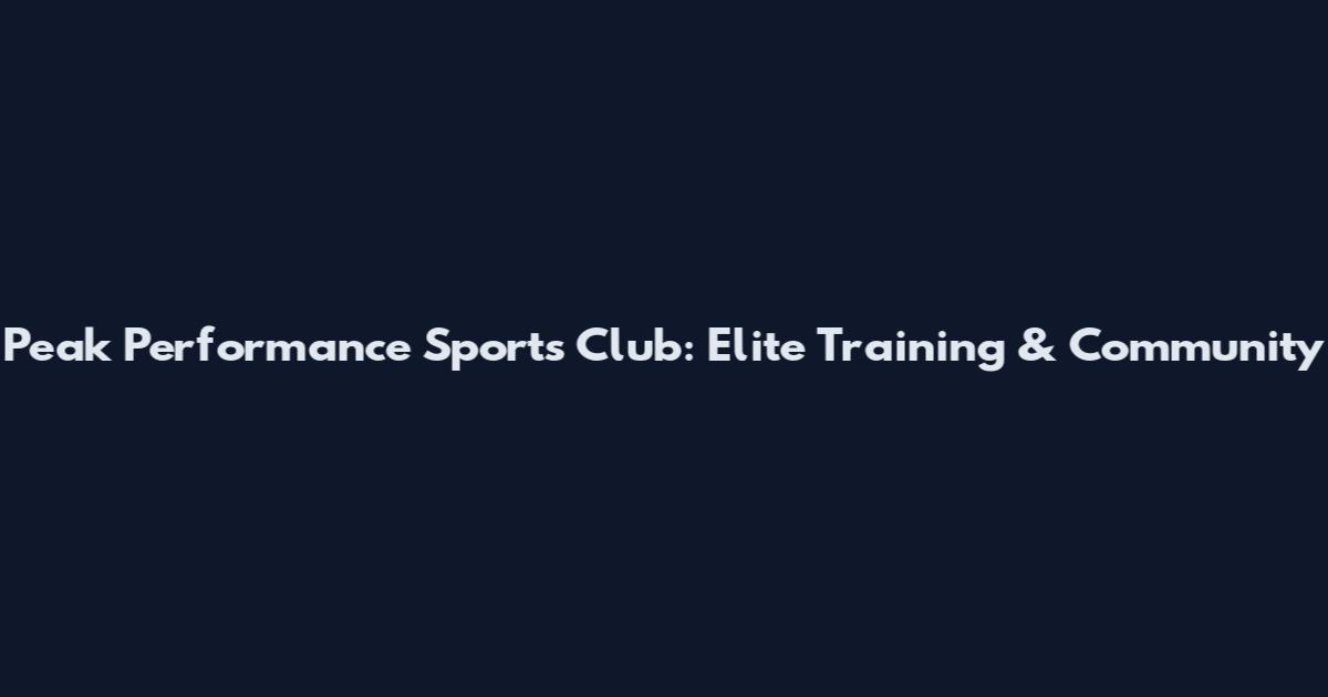 Peak Performance Sports Club: Elite Training & Community