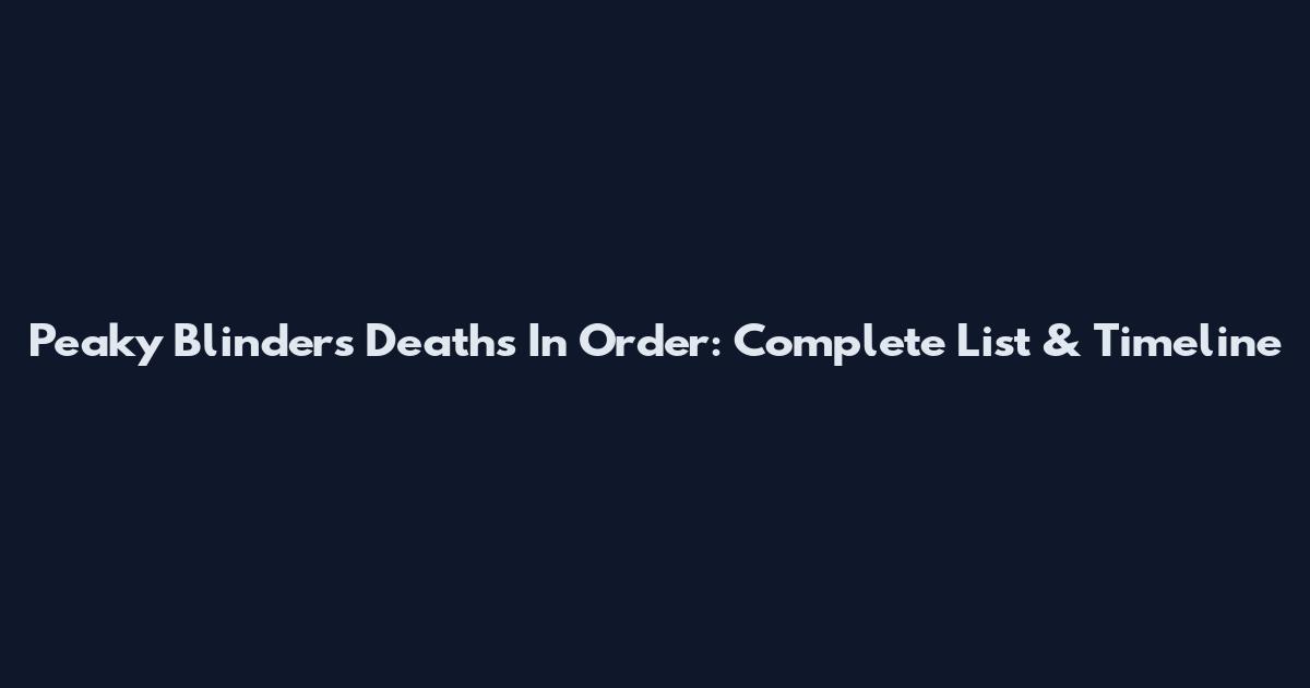 Peaky Blinders Deaths In Order: Complete List & Timeline