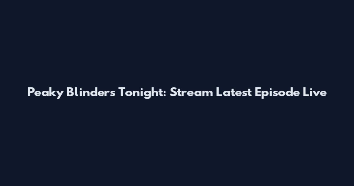 Peaky Blinders Tonight: Stream Latest Episode Live