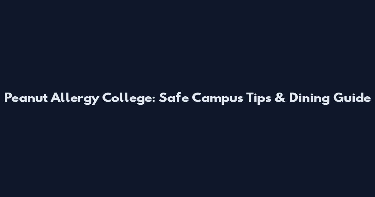 Peanut Allergy College: Safe Campus Tips & Dining Guide