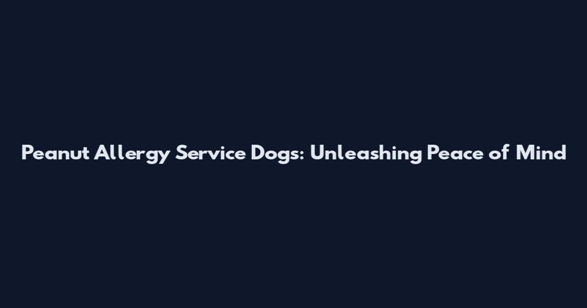 Peanut Allergy Service Dogs: Unleashing Peace of Mind