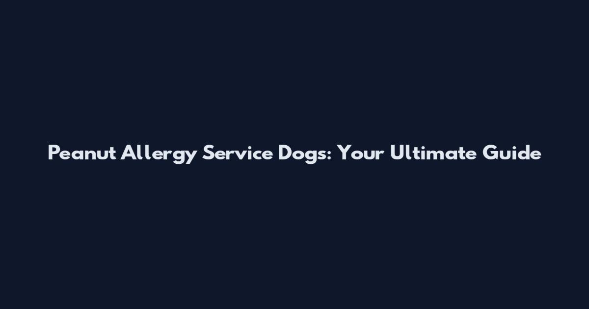 Peanut Allergy Service Dogs: Your Ultimate Guide