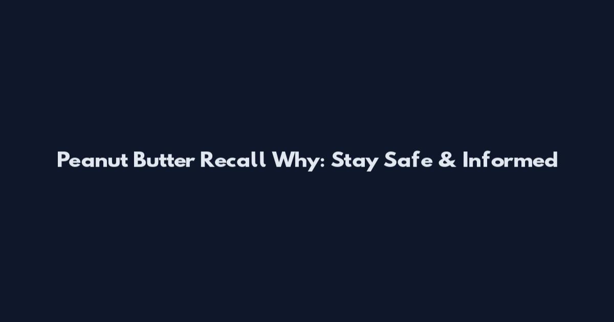 Peanut Butter Recall Why: Stay Safe & Informed