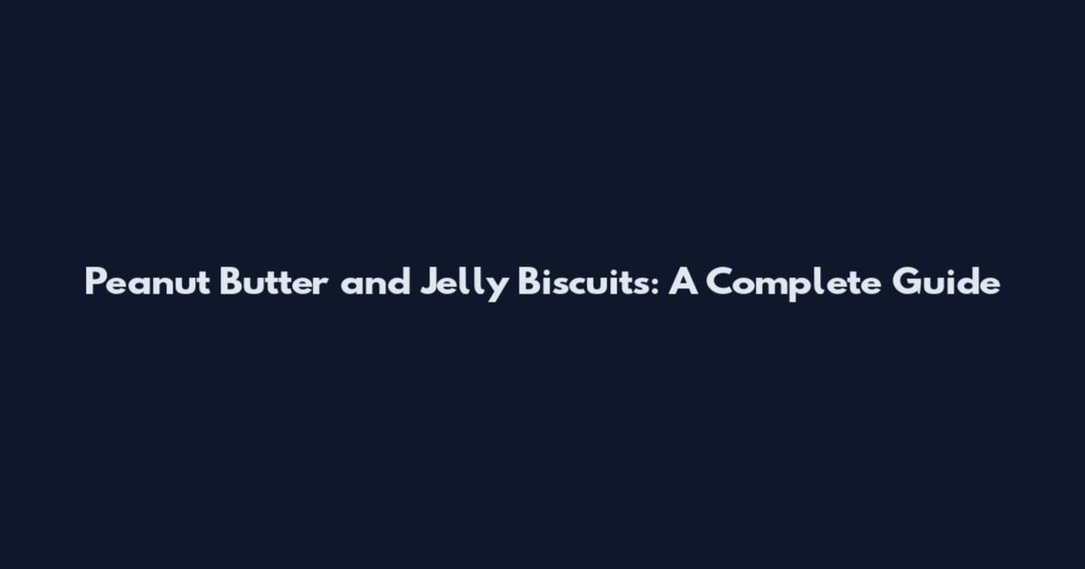 Peanut Butter and Jelly Biscuits: A Complete Guide