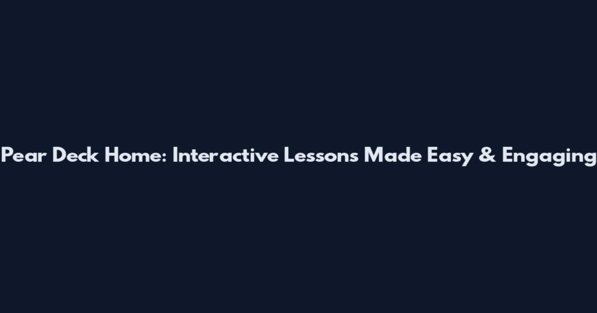 Pear Deck Home: Interactive Lessons Made Easy & Engaging