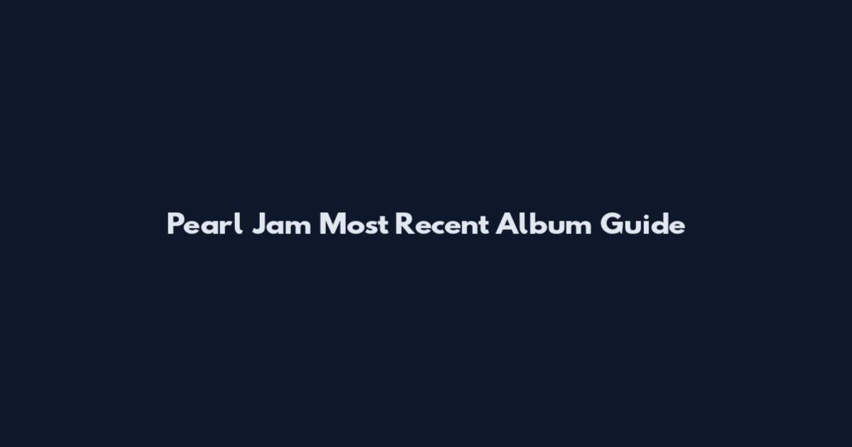 Pearl Jam Most Recent Album Guide