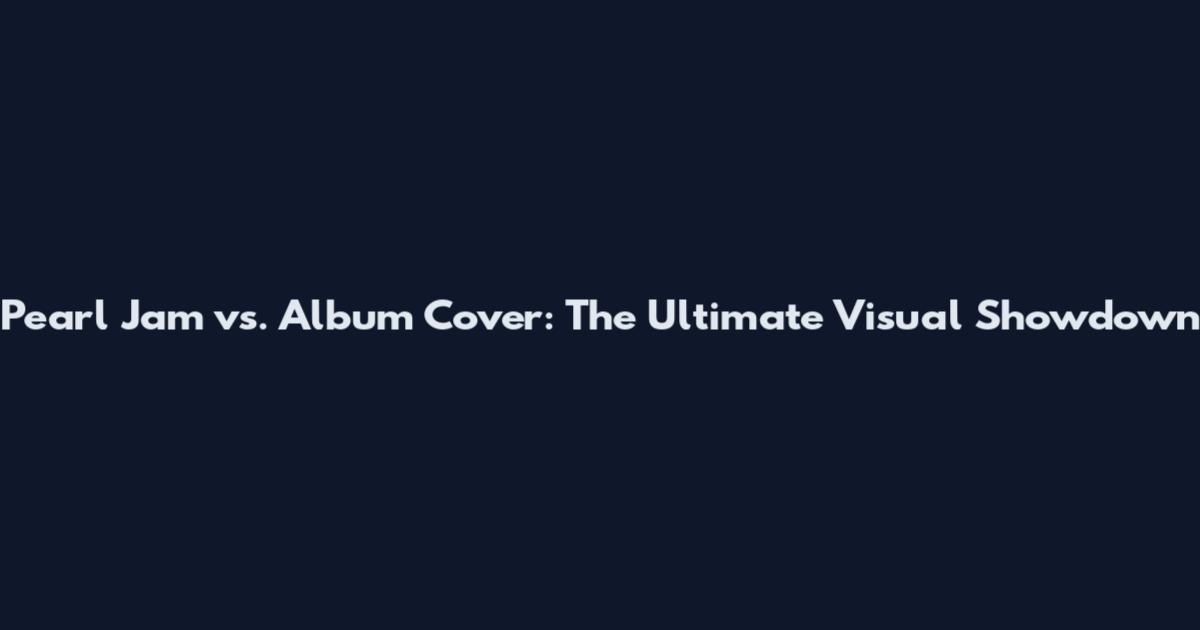 Pearl Jam vs. Album Cover: The Ultimate Visual Showdown