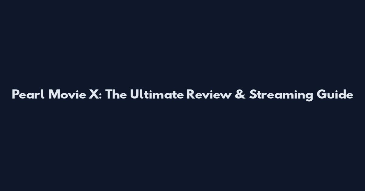 Pearl Movie X: The Ultimate Review & Streaming Guide