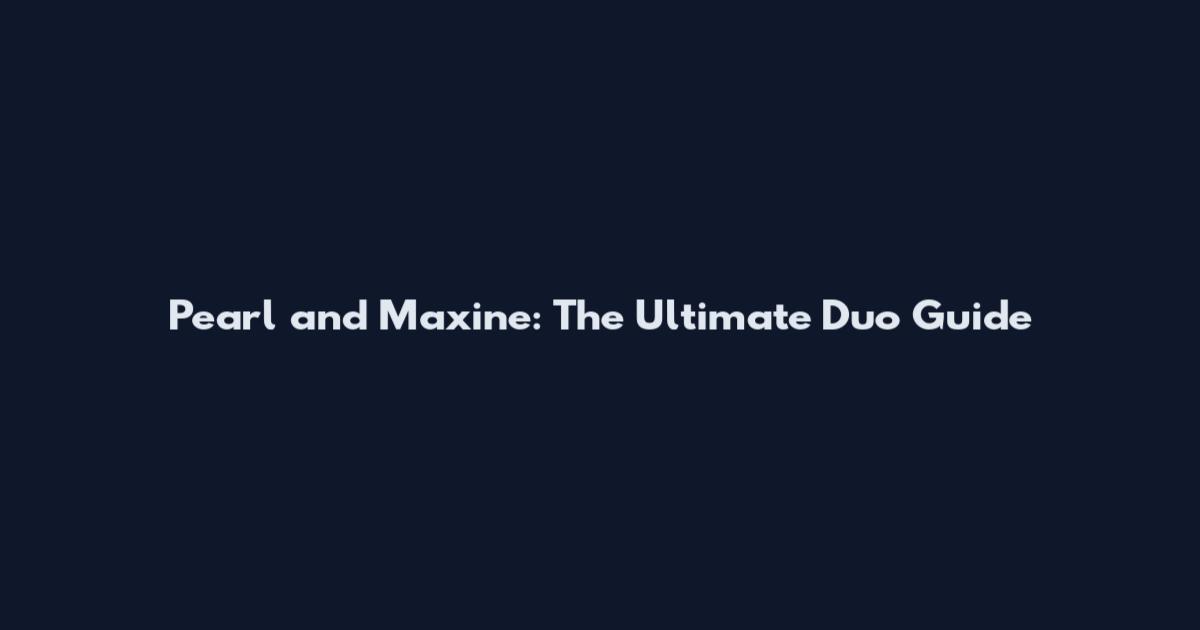 Pearl and Maxine: The Ultimate Duo Guide