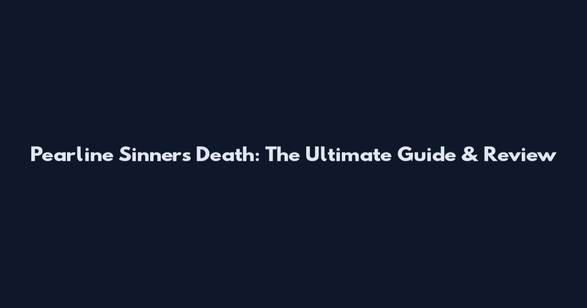 Pearline Sinners Death: The Ultimate Guide & Review