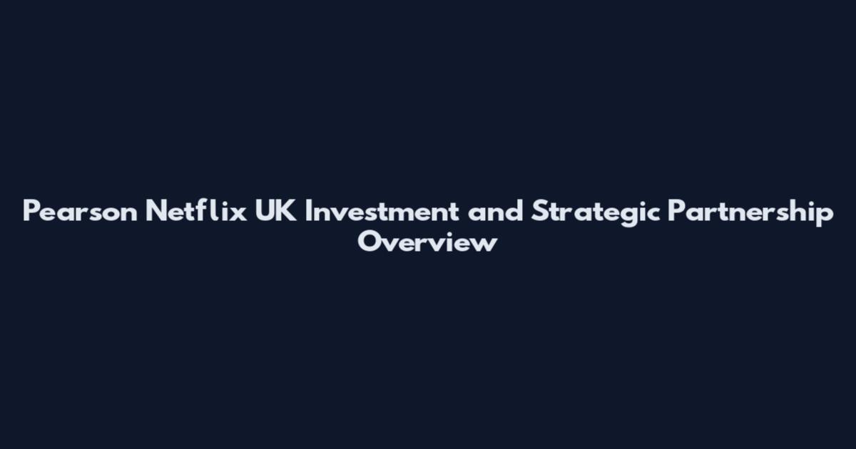 Pearson Netflix UK Investment and Strategic Partnership Overview