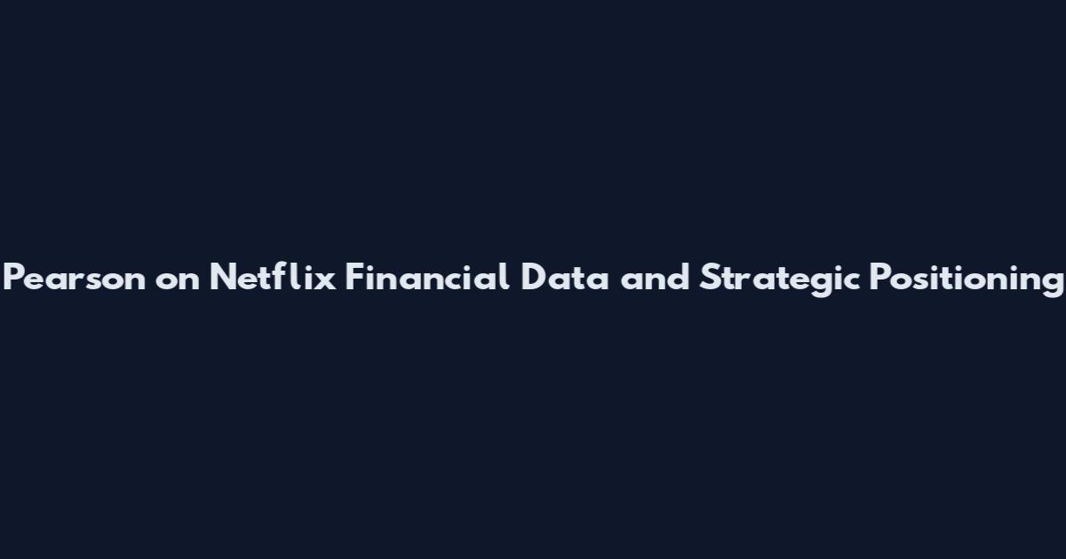 Pearson on Netflix Financial Data and Strategic Positioning
