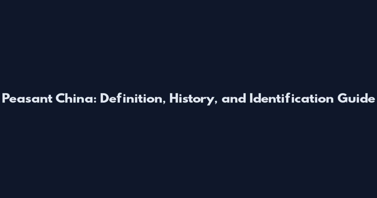 Peasant China: Definition, History, and Identification Guide