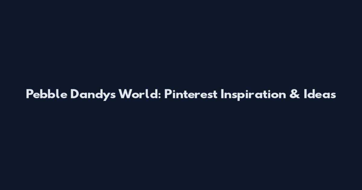 Pebble Dandy's World: Pinterest Inspiration & Ideas