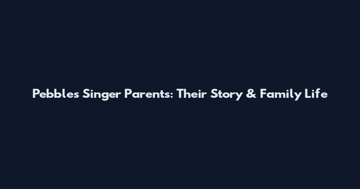 Pebbles Singer Parents: Their Story & Family Life