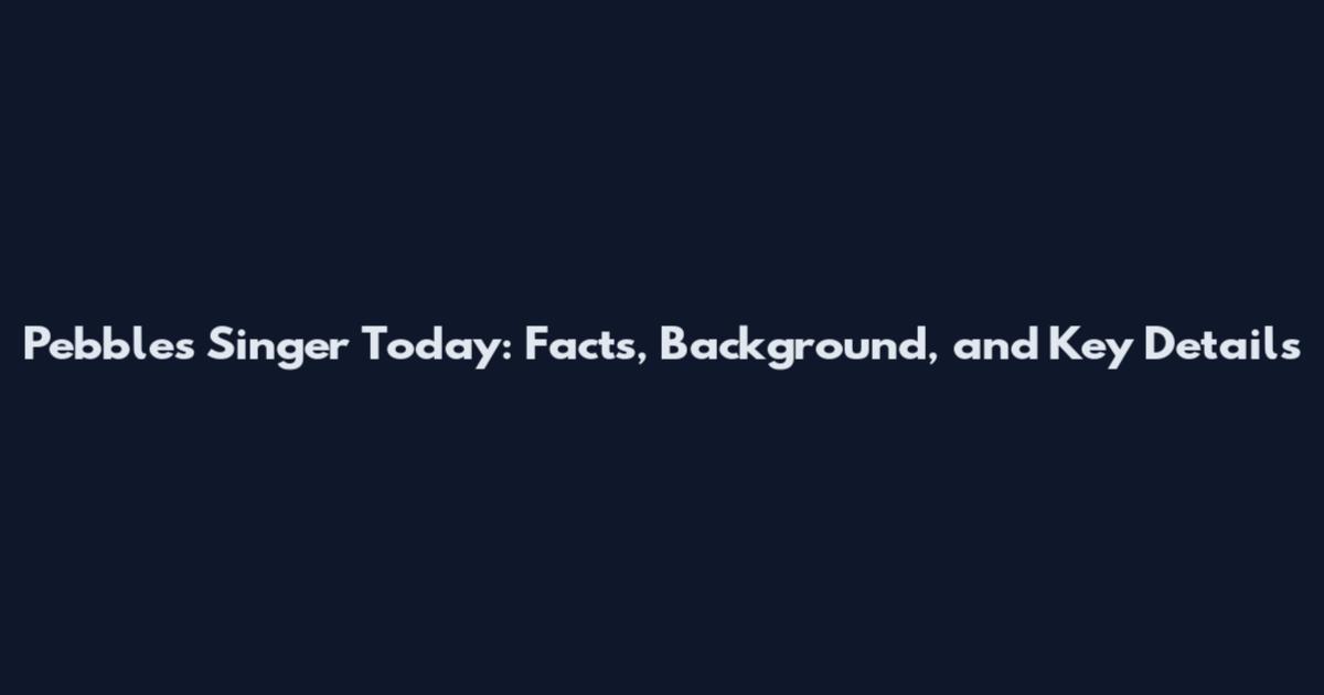 Pebbles Singer Today: Facts, Background, and Key Details