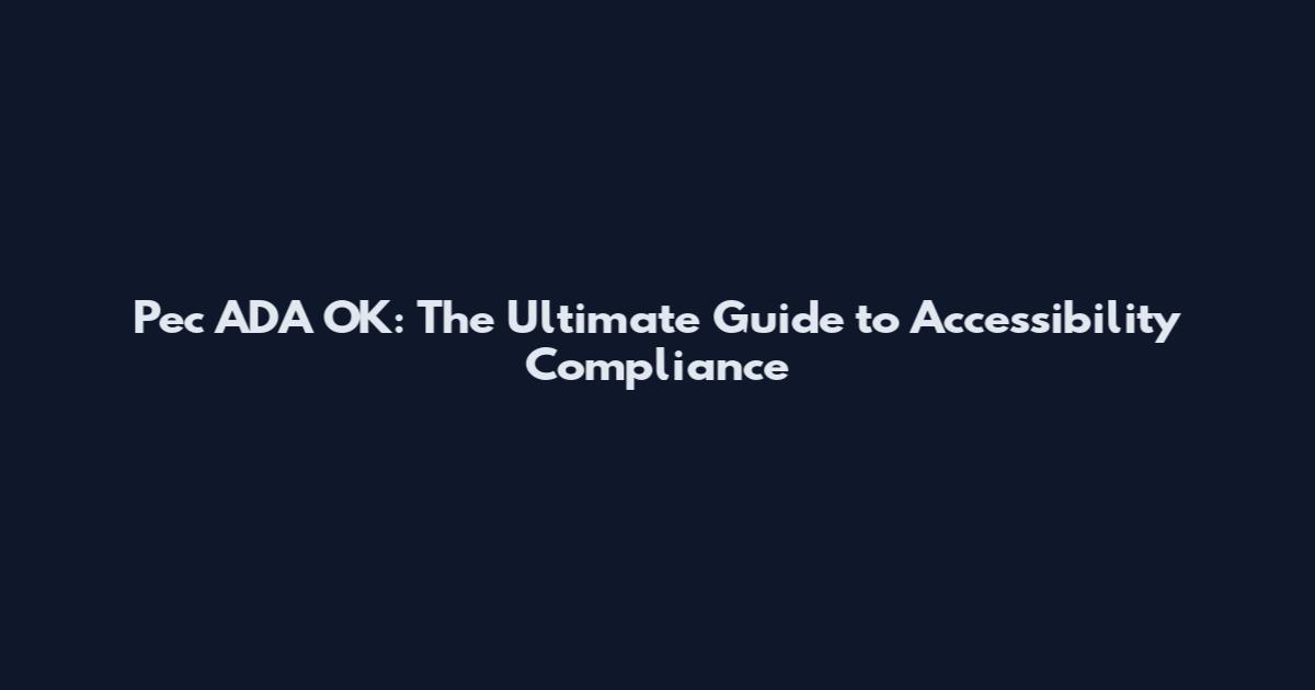 Pec ADA OK: The Ultimate Guide to Accessibility Compliance