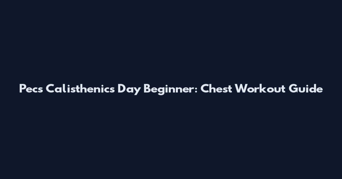 Pecs Calisthenics Day Beginner: Chest Workout Guide