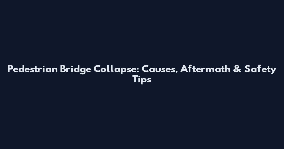 Pedestrian Bridge Collapse: Causes, Aftermath & Safety Tips
