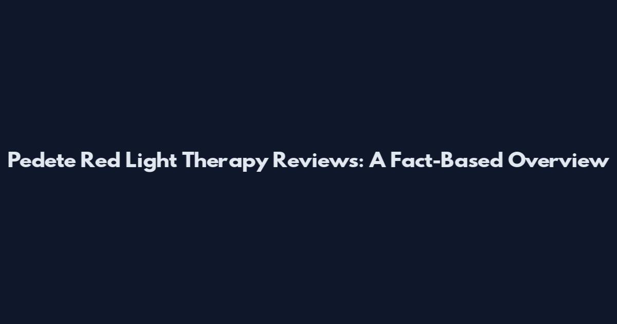 Pedete Red Light Therapy Reviews: A Fact-Based Overview