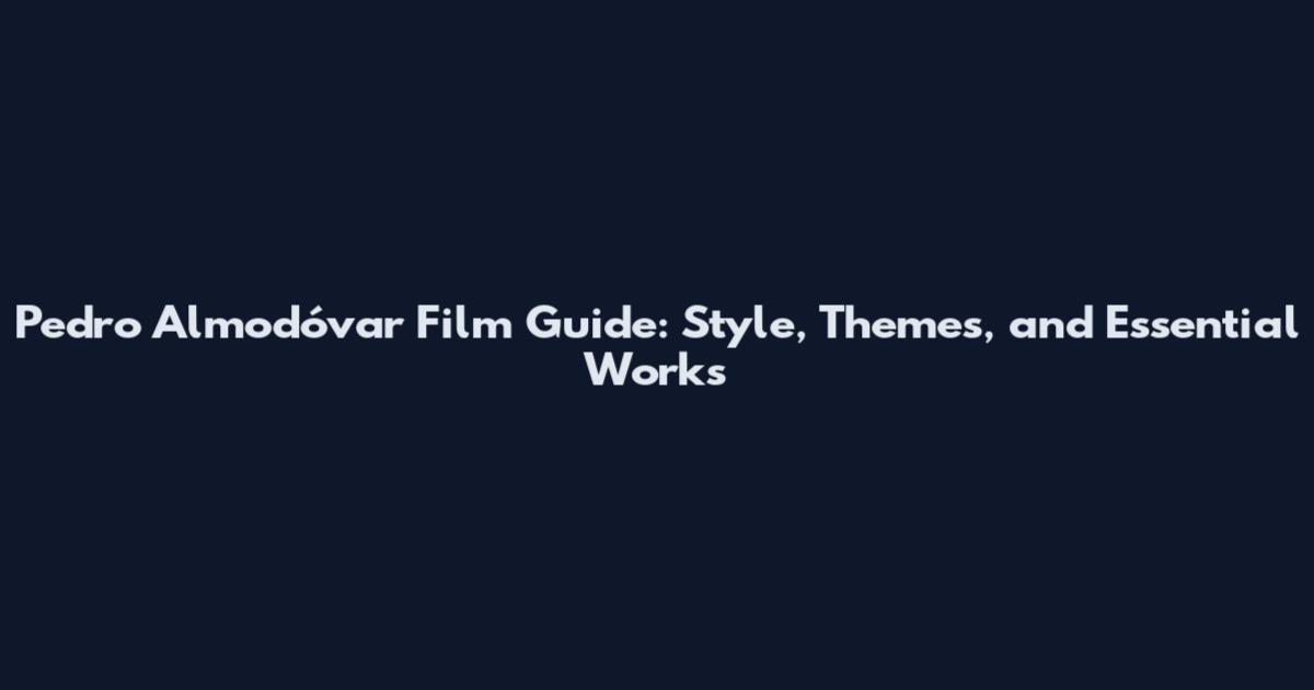 Pedro Almodóvar Film Guide: Style, Themes, and Essential Works