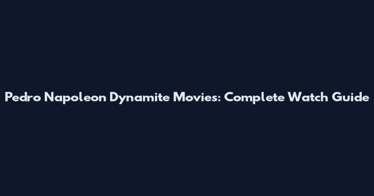 Pedro Napoleon Dynamite Movies: Complete Watch Guide