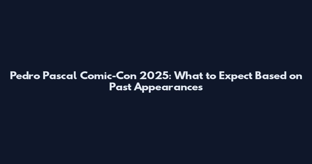 Pedro Pascal Comic-Con 2025: What to Expect Based on Past Appearances
