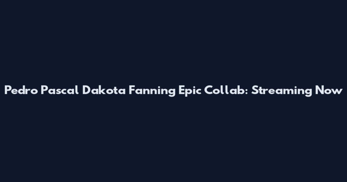 Pedro Pascal Dakota Fanning Epic Collab: Streaming Now