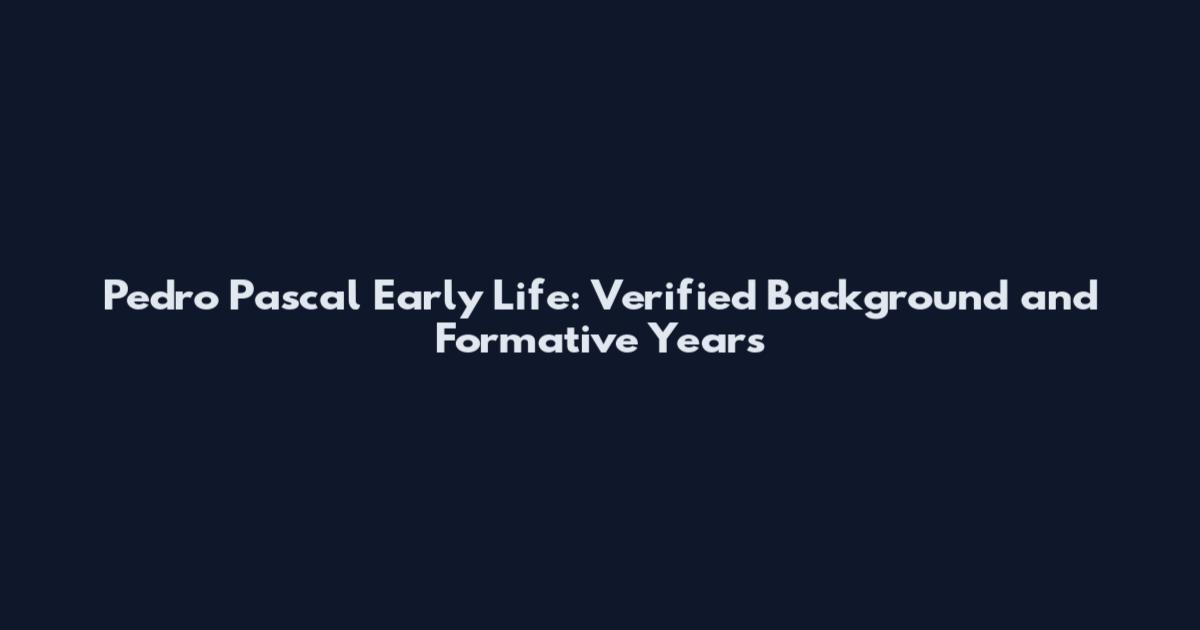 Pedro Pascal Early Life: Verified Background and Formative Years